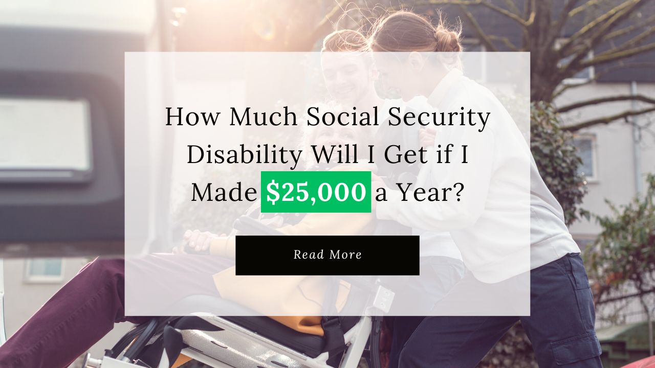 How Much Social Security Disability Will I Get if I Made 25,000 a Year