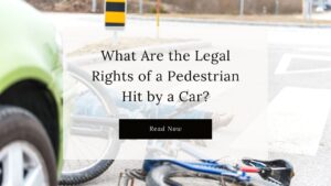 Learn the Legal Rights of a Pedestrian Hit by a Car on this blog post.